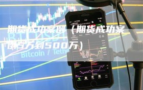 期货成功案例（期货成功案例5万到500万）