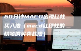 60分钟MACD出现红柱买入法（macd红绿柱的精髓的买卖战法）