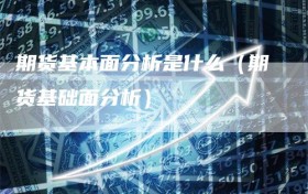 期货基本面分析是什么（期货基础面分析）