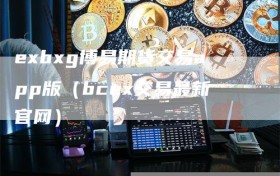 exbxg博易期货交易app版（bcex交易最新官网）