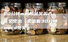 60分钟macd金叉买入死叉卖出（卖出看30分钟macd死叉）