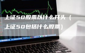 上证50股票以什么开头（上证50包括什么股票）