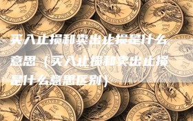 买入止损和卖出止损是什么意思（买入止损和卖出止损是什么意思区别）