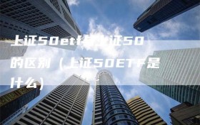 上证50etf与上证50的区别（上证50ETF是什么）