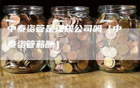 中泰资管是正规公司吗（中泰资管薪酬）