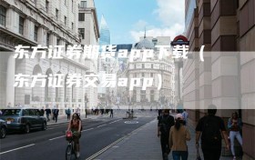 东方证券期货app下载（东方证券交易app）