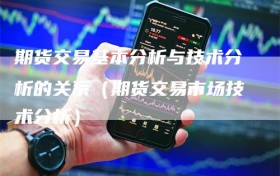 期货交易基本分析与技术分析的关系（期货交易市场技术分析）