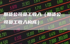 期货公司员工收入（期货公司员工收入构成）