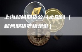 上海和合期货公司正规吗（和合期货老板是谁）