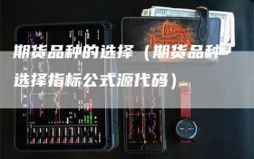 期货品种的选择（期货品种选择指标公式源代码）