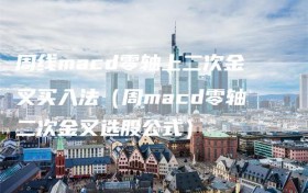 周线macd零轴上二次金叉买入法（周macd零轴二次金叉选股公式）