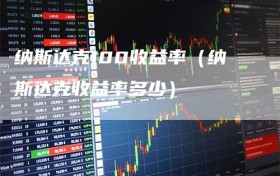 纳斯达克100收益率（纳斯达克收益率多少）