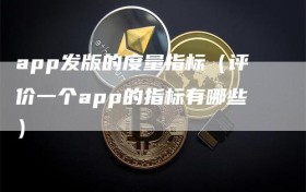 app发版的度量指标（评价一个app的指标有哪些）