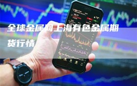 全球金属网上海有色金属期货行情