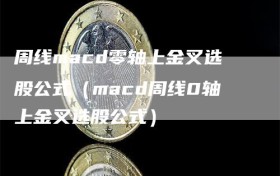 周线macd零轴上金叉选股公式（macd周线0轴上金叉选股公式）