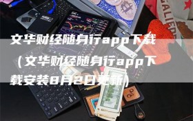 文华财经随身行app下载（文华财经随身行app下载安装8月2日更新）