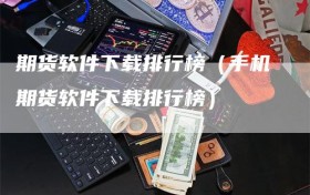 期货软件下载排行榜（手机期货软件下载排行榜）