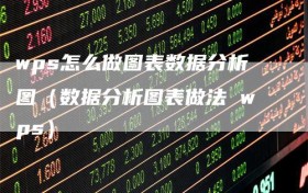 wps怎么做图表数据分析图（数据分析图表做法 wps）