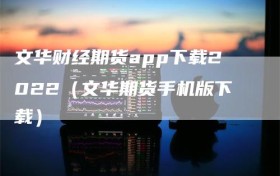 文华财经期货app下载2022（文华期货手机版下载）