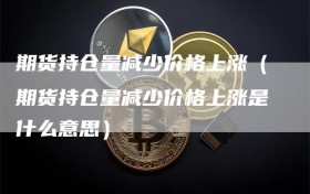 期货持仓量减少价格上涨（期货持仓量减少价格上涨是什么意思）