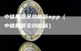 中信期货全功能版app（中信期货全功能版）