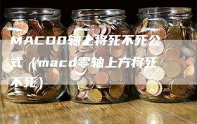 MACD0轴上将死不死公式（macd零轴上方将死不死）