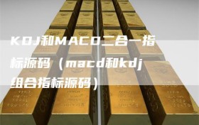 KDJ和MACD二合一指标源码（macd和kdj组合指标源码）