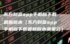 东方财富app手机版下载最新版本（东方财富app手机版下载最新版本满星云）