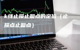 k线止损止盈点的定位（止损点止盈点）