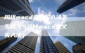 周线macd金叉买入法怎么样（5分钟macd金叉买入法）