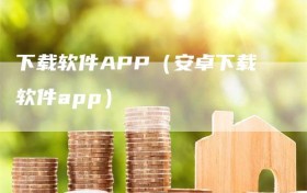 下载软件APP（安卓下载软件app）