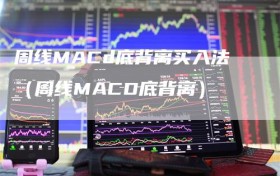 周线MACd底背离买入法（周线MACD底背离）