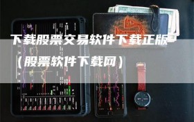 下载股票交易软件下载正版（股票软件下载网）