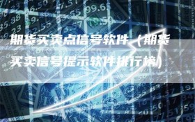 期货买卖点信号软件（期货买卖信号提示软件排行榜）