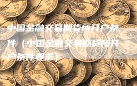 中国金融交易期货所开户条件（中国金融交易期货所开户条件要求）