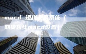 macd 短线交易系统（期货短线macd设置）