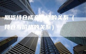 期货持仓成交价格的关系（持仓与价格的关系）