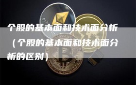 个股的基本面和技术面分析（个股的基本面和技术面分析的区别）