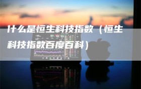 什么是恒生科技指数（恒生科技指数百度百科）