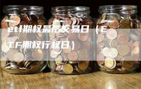 etf期权最后交易日（ETF期权行权日）