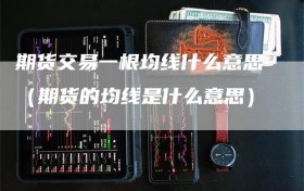 期货交易一根均线什么意思（期货的均线是什么意思）