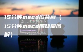 15分钟macd底背离（15分钟macd底背离图解）