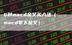 6种macd金叉买入法（macd零下金叉）