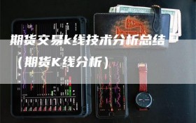 期货交易k线技术分析总结（期货K线分析）