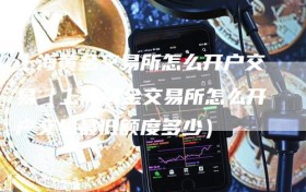 上海黄金交易所怎么开户交易（上海黄金交易所怎么开户交易最低额度多少）