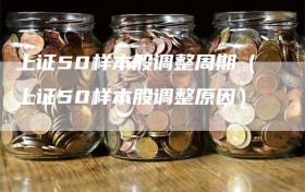 上证50样本股调整周期（上证50样本股调整原因）