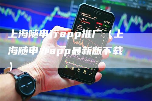 上海随申行app推广（上海随申办app最新版下载）