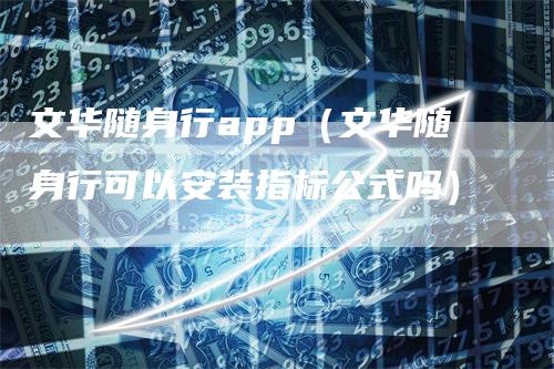 文华随身行app（文华随身行可以安装指标公式吗）