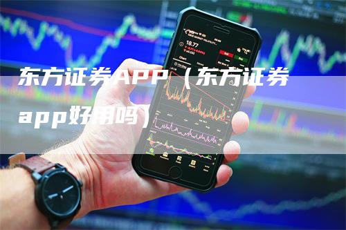 东方证券APP（东方证券app好用吗）