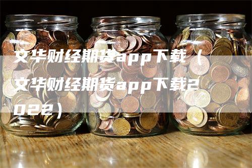 文华财经期货app下载（文华财经期货app下载2022）